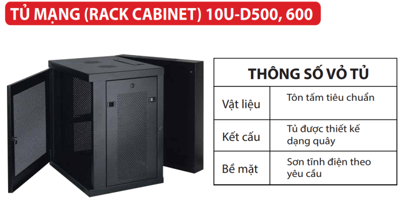 10U 2 -Tủ mạng 10U hay còn gọi là Rack Cabinet 10U -Kích thước tủ: 10U-D500H.320*W.540*D.500 mm -Kích thước tủ: 10U-D600H.550*W.540*D.600 mm